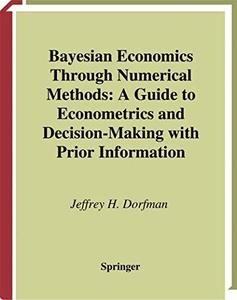 Bayesian Economics Through Numerical Methods: A Guide to Econometrics and Decision-Making with Prior Information