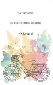 «The Whole Of Mondal Literature» by NK Mondal