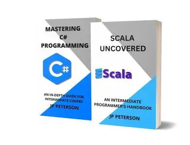 SCALA UNCOVERED AND MASTERING C# PROGRAMMING: AN INTERMEDIATE PROGRAMMER'S HANDBOOK - 2 BOOKS IN 1