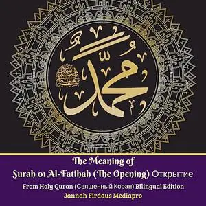 «The Meaning of Surah 01 Al-Fatihah (The Opening) Открытие From Holy Quran (Священный Коран) Bilingual Edition » by Jann