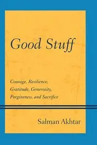 Good Stuff: Courage, Resilience, Gratitude, Generosity, Forgiveness, and Sacrifice