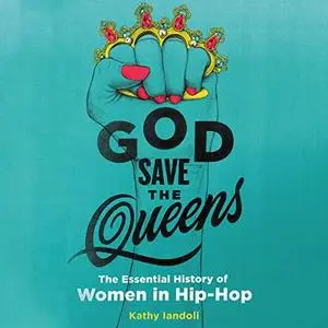 God Save the Queens: The Essential History of Women in Hip-Hop [Audiobook]