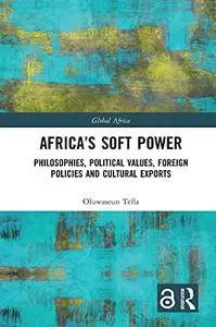 Africa's Soft Power: Philosophies, Political Values, Foreign Policies and Cultural Exports (Global Africa)