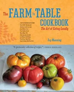 The Farm to Table Cookbook: The Art of Eating Locally