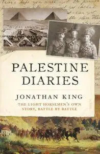 Palestine Diaries: the light horsemen’s own story, battle by battle