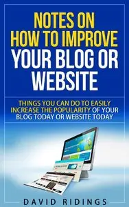 Notes on how to improve your blog or website: Things you can do easily to increase the popularity of your blog or website today