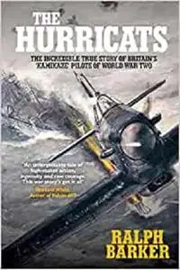 The Hurricats: The Incredible True Story of Britain's 'Kamikaze' Pilots of World War Two