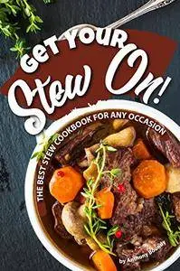 Get Your Stew On!: The Best Stew Cookbook for Any Occasion