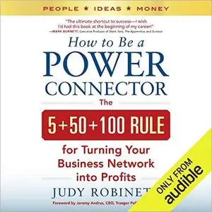 How to Be a Power Connector: The 5+50+100 Rule for Turning Your Business Network into Profits [Audiobook]