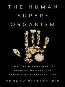 The Human Superorganism: How the Microbiome Is Revolutionizing the Pursuit of a Healthy Life (Repost)