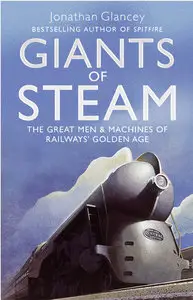 Giants of Steam: The Great Men and Machines of Rail's Golden Age