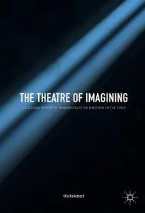 The Theatre of Imagining: A Cultural History of Imagination in the Mind and on the Stage