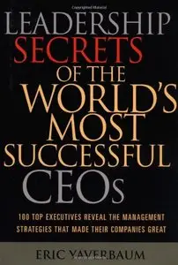 Leadership Secrets of the World's Most Successful CEOs: 100 Top Executives Reveal the Management Strategies