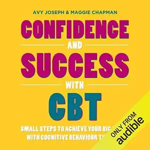 Confidence and Success with CBT: Small Steps to Achieve Your Big Goals with Cognitive Behaviour Therapy [Audiobook]