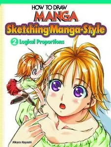 How To Draw Manga: Sketching Manga-Style, Volume 2: Logical Proportions