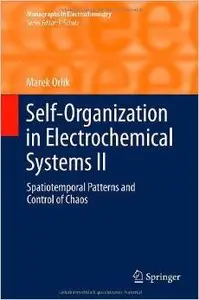Self-Organization in Electrochemical Systems II: Spatiotemporal Patterns and Control of Chaos by Marek Orlik