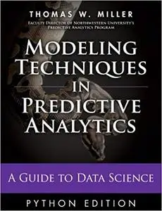 Modeling Techniques in Predictive Analytics with Python and R: A Guide to Data Science