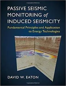 Passive Seismic Monitoring of Induced Seismicity: Fundamental Principles and Application to Energy Technologies