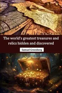 The world's greatest treasures and relics hidden and discovered