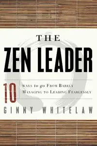 The Zen Leader: 10 Ways to Go From Barely Managing to Leading Fearlessly (repost)