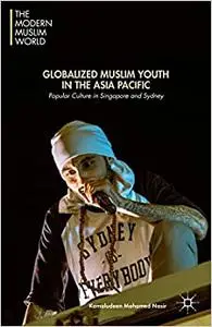 Globalized Muslim Youth in the Asia Pacific: Popular Culture in Singapore and Sydney