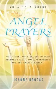 Angel Prayers: Communing With Angels to Help Restore Health, Love, Prosperity, Joy and Enlightenment (Repost)