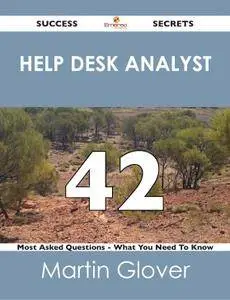 help desk analyst 42 Success Secrets - 42 Most Asked Questions On help desk analyst - What You Need To Know