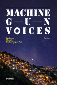 Machine Gun Voices : Favelas and Utopia in Brazilian Gangster Funk