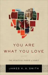 You Are What You Love: The Spiritual Power of Habit