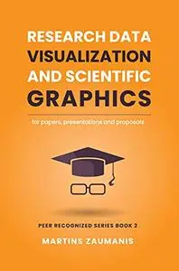 Research Data Visualization and Scientific Graphics: for Papers, Presentations and Proposals