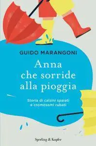 Guido Marangoni - Anna che sorride alla pioggia. Storia di calzini spaiati e cromosomi rubati