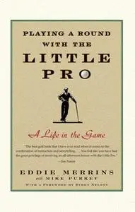 «Playing a Round with the Little Pro: A Life in the Game» by Eddie Merrins