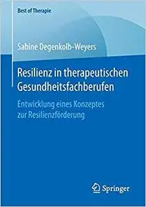 Resilienz in therapeutischen Gesundheitsfachberufen: Entwicklung eines Konzeptes zur Resilienzförderung (Repost)