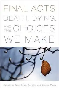 Final Acts: Death, Dying, and the Choices We Make