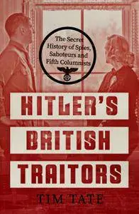 Hitler’s British Traitors: The Secret History of Spies, Saboteurs and Fifth Columnists