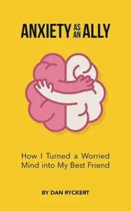 Anxiety as an Ally: How I Turned a Worried Mind into My Best Friend