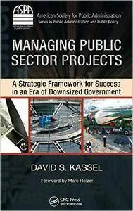 Managing Public Sector Projects: A Strategic Framework for Success in an Era of Downsized Government (Repost)