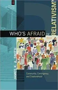 Who's Afraid of Relativism?: Community, Contingency, and Creaturehood