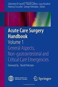 Acute Care Surgery Handbook: Volume 1 General Aspects, Non-gastrointestinal and Critical Care Emergencies