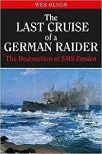 The Last Cruise of a German Raider: The Destruction of SMS Emden