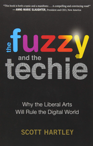 The Fuzzy and the Techie : Why the Liberal Arts Will Rule the Digital World