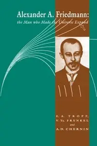 Alexander A Friedmann: The Man who Made the Universe Expand (Repost)