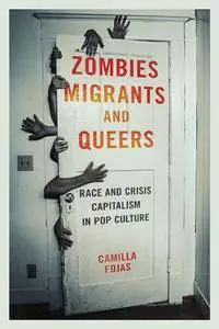 Zombies, Migrants, and Queers : Race and Crisis Capitalism in Pop Culture