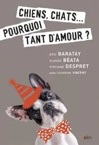 Éric Baratay, Claude Béata, Vinciane Despret, "Chiens, chats... : Pourquoi tant d'amour ?"