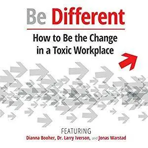 Be Different: How to Be the Change in a Toxic Workplace [Audiobook]