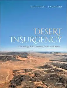 Desert Insurgency: Archaeology, T. E. Lawrence, and the Arab Revolt