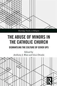 The Abuse of Minors in the Catholic Church: Dismantling the Culture of Cover Ups