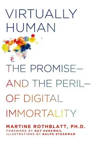 Virtually Human: The Promise and the Peril of Digital Immortality