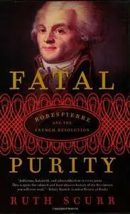 Ruth Scurr - Fatal Purity: Robespierre and the French Revolution