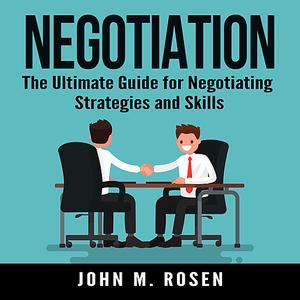 «Negotiation: The Ultimate Guide for Negotiating Strategies and Skills» by John M. Rosen